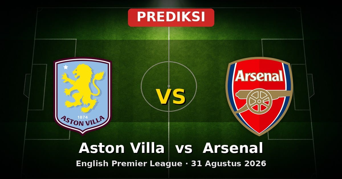 Prediksi Aston Villa vs Arsenal Liga Inggris 31 Agustus 2026