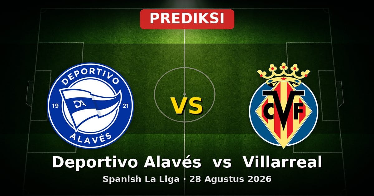 Prediksi Deportivo Alavés vs Villarreal La Liga 28 Agustus 2026