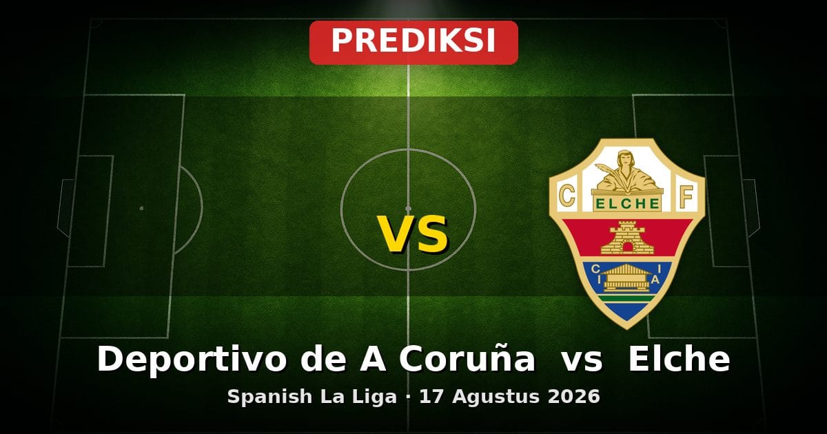 Prediksi Deportivo de A Coruña vs Elche La Liga 17 Agustus 2026
