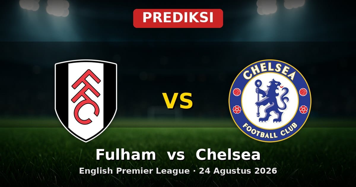 Prediksi Fulham vs Chelsea Liga Inggris 24 Agustus 2026