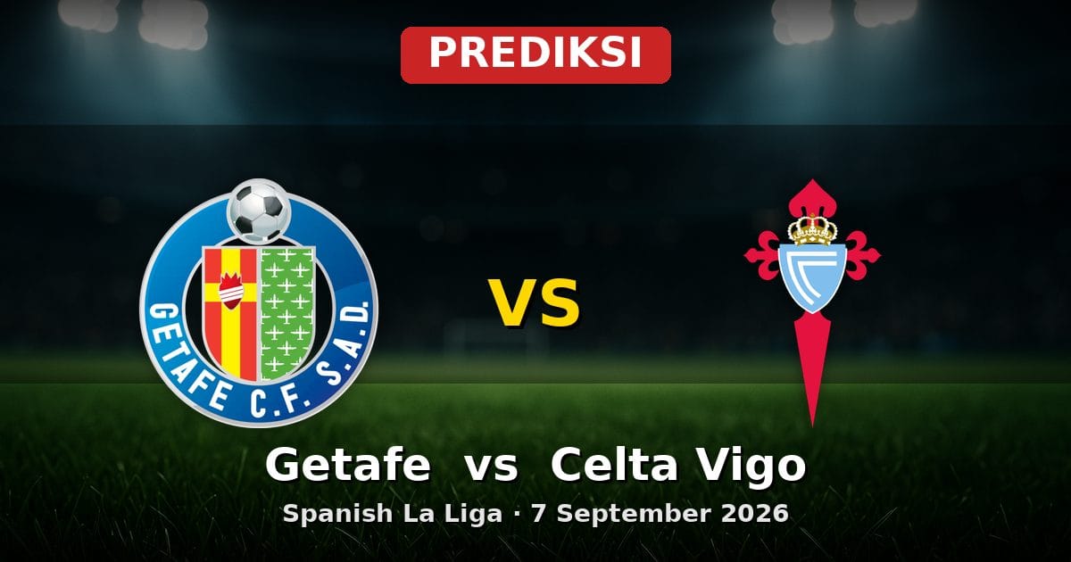 Prediksi Getafe vs Celta Vigo La Liga 7 September 2026