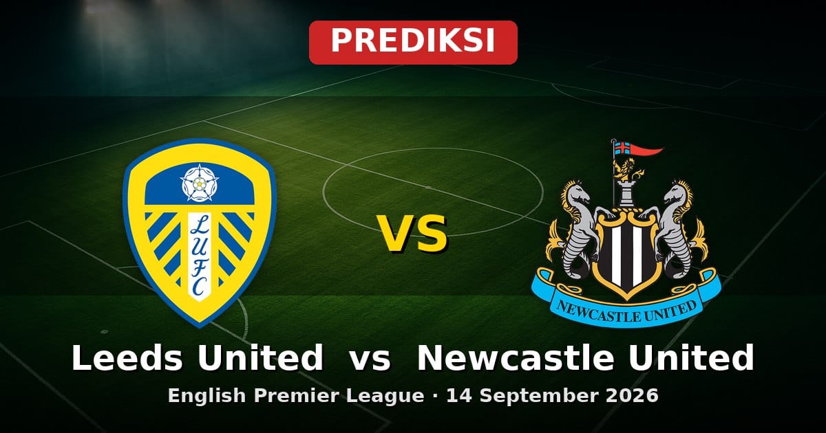 Prediksi Leeds United vs Newcastle United EPL 14 September 2026