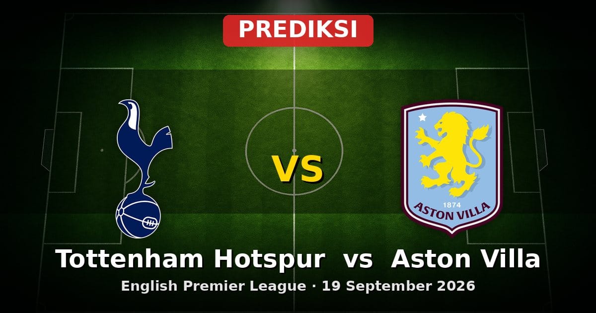 Prediksi Tottenham Hotspur vs Aston Villa Liga Inggris 19 September 2026