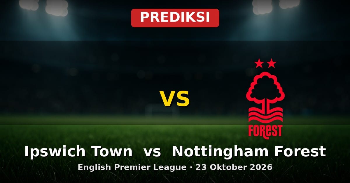 Prediksi Ipswich Town vs Nottingham Forest EPL 23 Oktober 2026