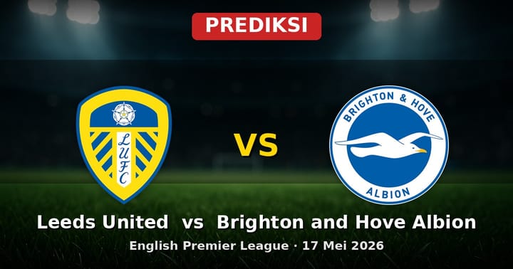 Prediksi Leeds United vs Brighton and Hove Albion EPL 17 Mei 2026