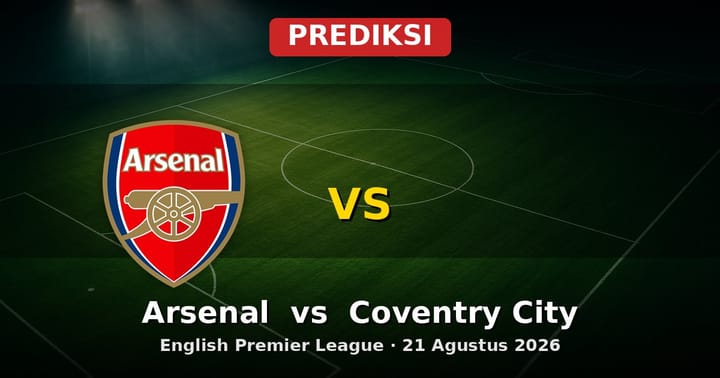 Prediksi Arsenal vs Coventry City EPL 21 Agustus 2026