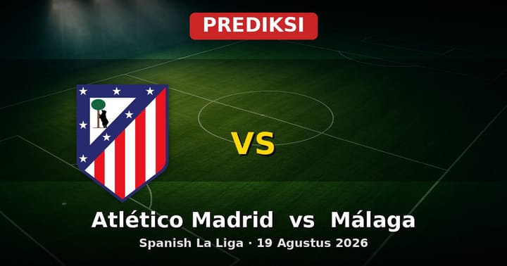 Prediksi Atlético Madrid vs Málaga La Liga 19 Agustus 2026