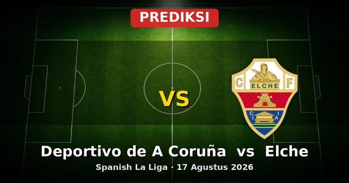 Prediksi Deportivo de A Coruña vs Elche La Liga 17 Agustus 2026