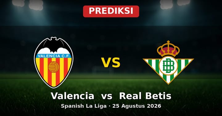 Prediksi Valencia vs Real Betis La Liga 25 Agustus 2026