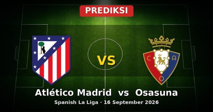 Prediksi Atlético Madrid vs Osasuna La Liga 16 September 2026