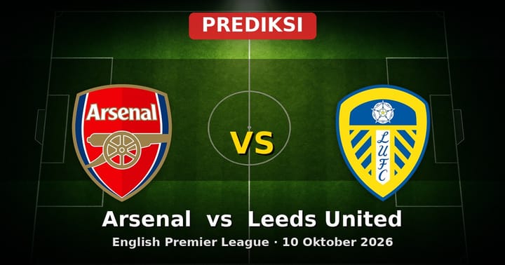 Prediksi Arsenal vs Leeds United Liga Inggris 10 Oktober 2026